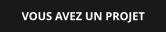 VOUS AVEZ UN PROJET